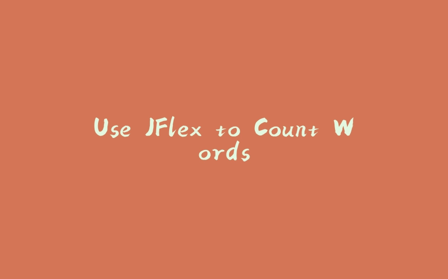 Use JFlex to Count Words - 拾光赋-拾光赋