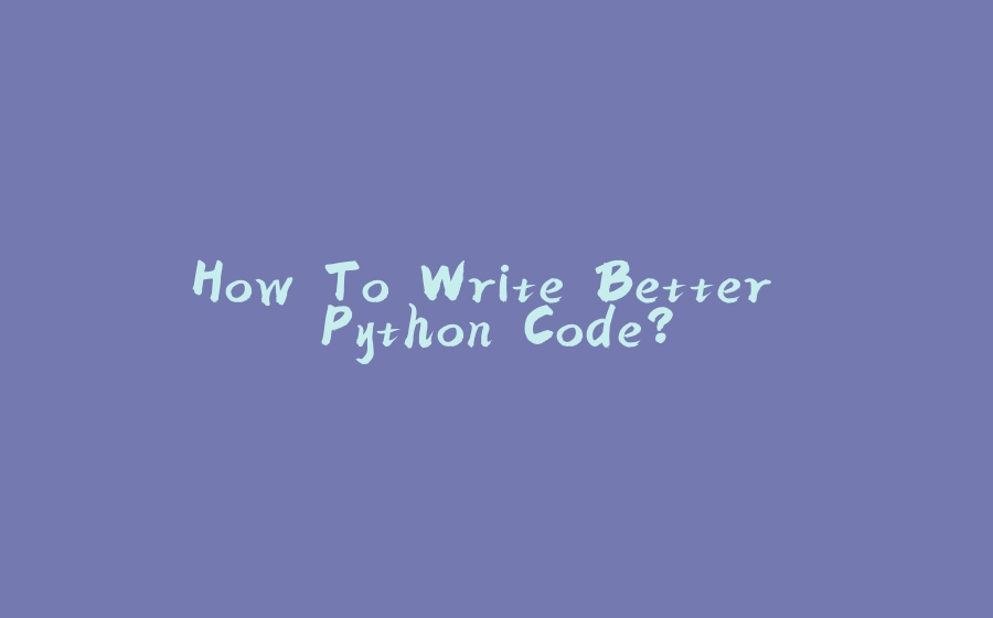 How To Write Better Python Code? - 拾光赋