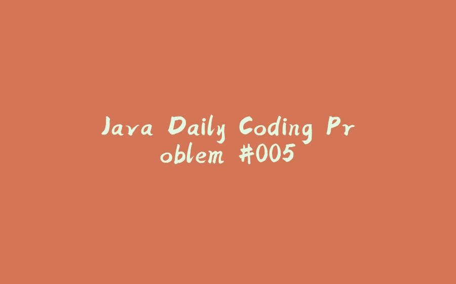 Java Daily Coding Problem #005 - 拾光赋-拾光赋