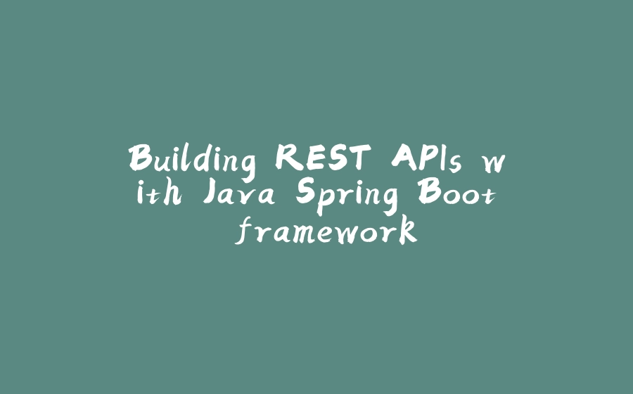 Building REST APIs with Java Spring Boot framework - 拾光赋-拾光赋