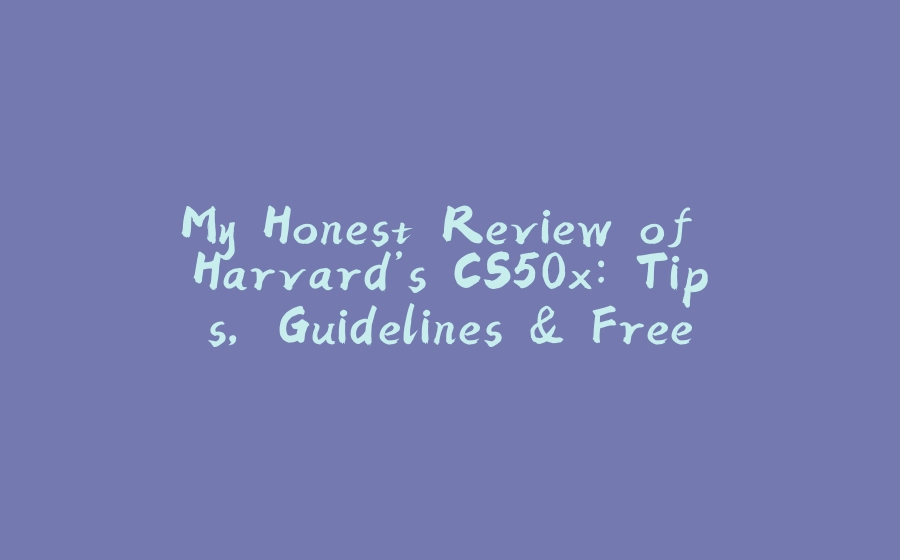 My Honest Review of Harvard’s CS50x: Tips, Guidelines & Free Certificate - 拾光赋-拾光赋