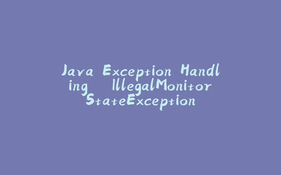 Java Exception Handling – IllegalMonitorStateException - 拾光赋-拾光赋