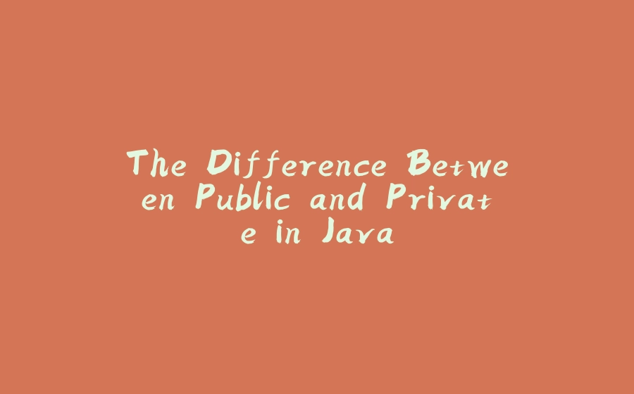 The Difference Between Public and Private in Java - 拾光赋-拾光赋