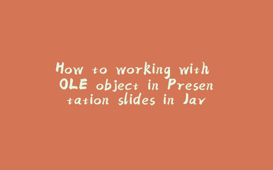 How to working with OLE object in Presentation slides in Java applications - 拾光赋-拾光赋