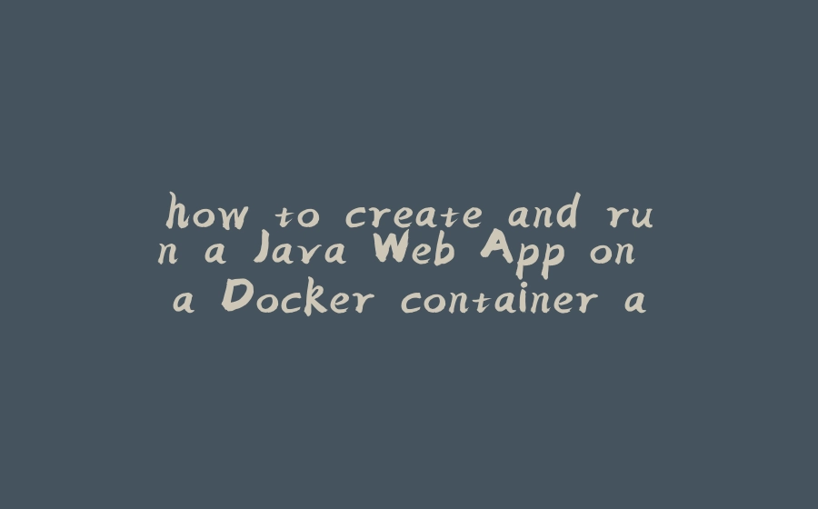 how to create and run a Java Web App on a Docker container and finally open it on a default browser - 拾光赋-拾光赋