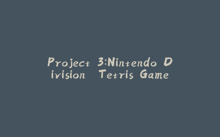 Project 3:Nintendo Division. Tetris Game - 拾光赋-拾光赋