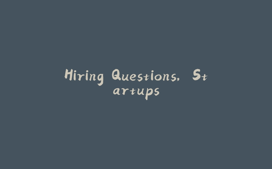 Hiring Questions, Startups - 拾光赋-拾光赋