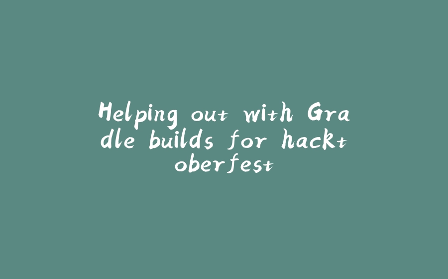 Helping out with Gradle builds for hacktoberfest - 拾光赋-拾光赋