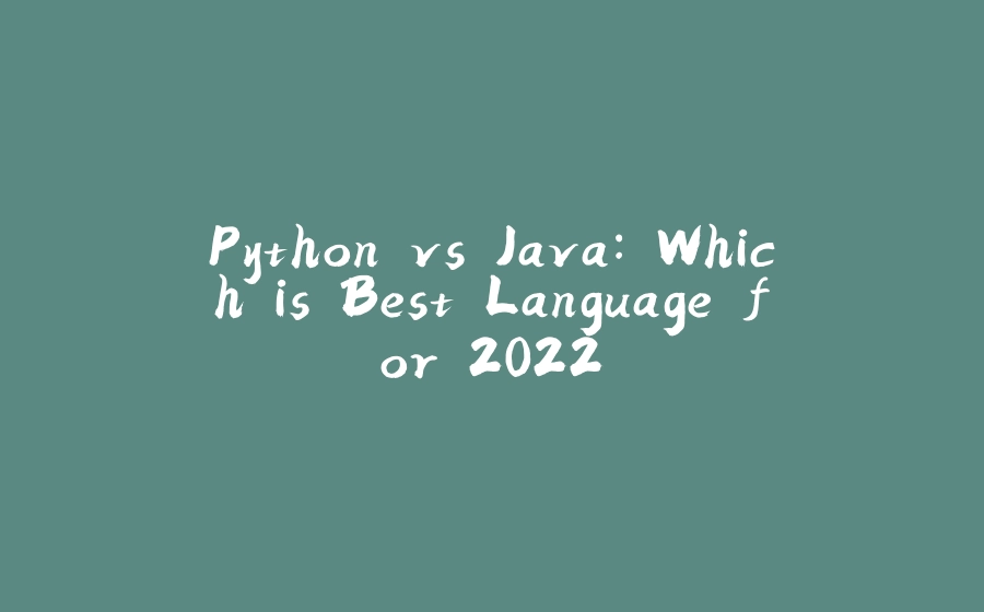 Python vs Java: Which is Best Language for 2022 - 拾光赋-拾光赋