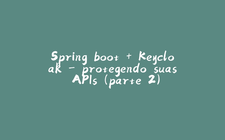 Spring boot + Keycloak - protegendo suas APIs (parte 2) - 拾光赋-拾光赋