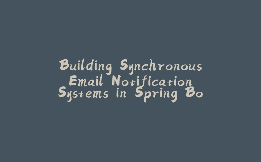 Building Synchronous Email Notification Systems in Spring Boot: A Step-by-Step Guide - 拾光赋-拾光赋