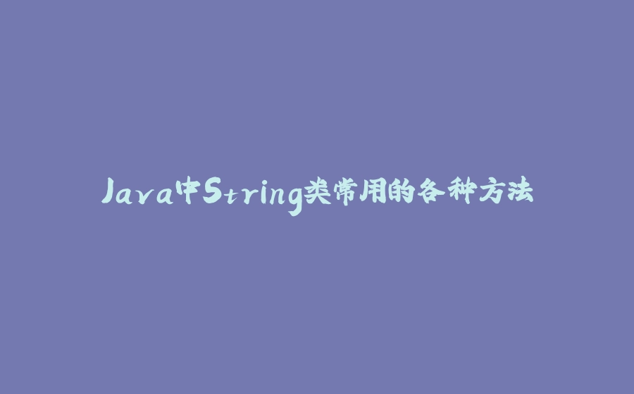 Java中String类常用的各种方法 - 拾光赋-拾光赋