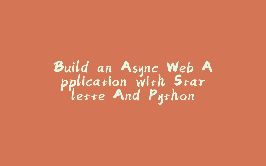 Build an Async Web Application with Starlette And Python - 拾光赋-拾光赋