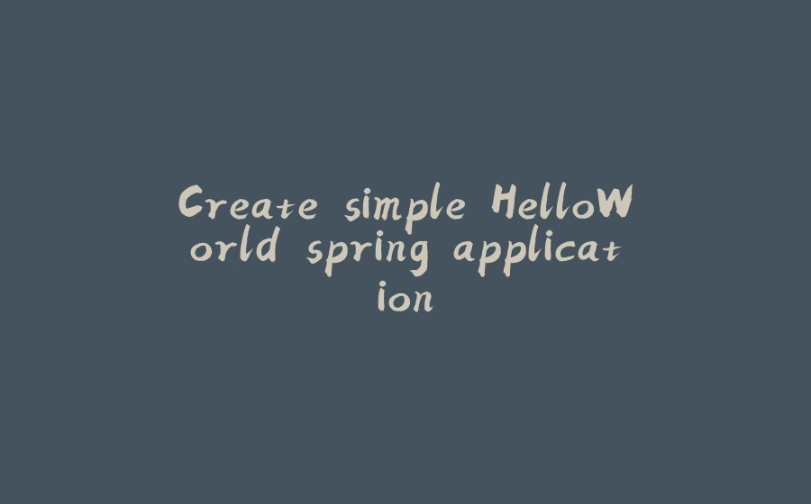 Create simple HelloWorld spring application - 拾光赋-拾光赋