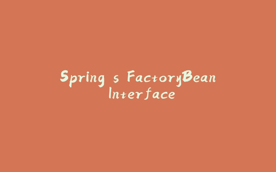 Spring's FactoryBean Interface - 拾光赋-拾光赋