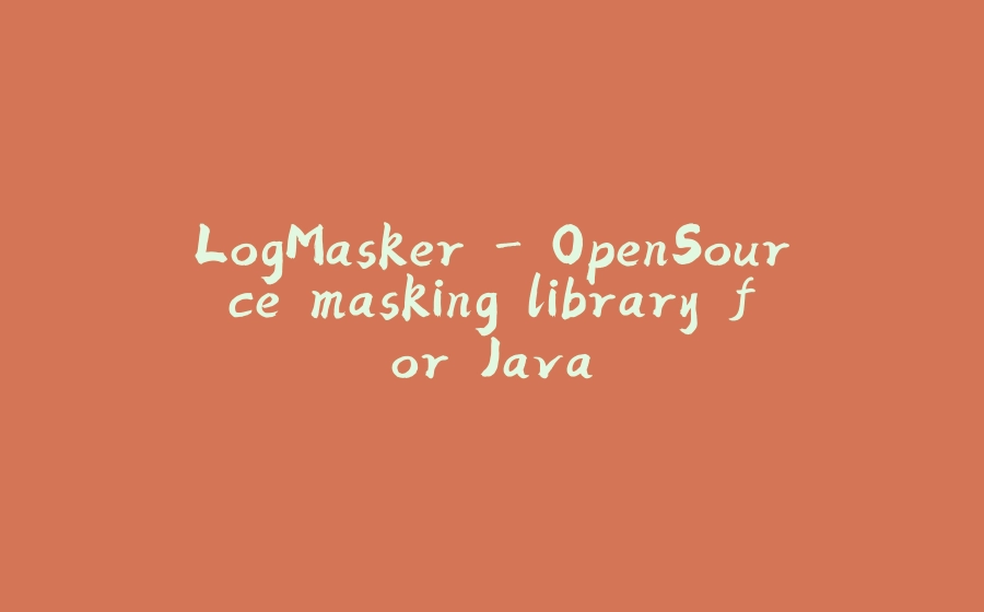 LogMasker - OpenSource masking library for Java - 拾光赋-拾光赋