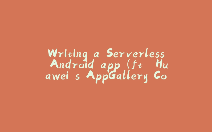 Writing a Serverless Android app (ft. Huawei's AppGallery Connect) - Part 3 - More CloudDB - 拾光赋-拾光赋