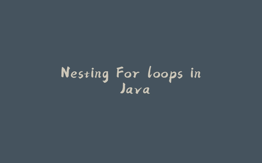 Nesting For loops in Java - 拾光赋-拾光赋