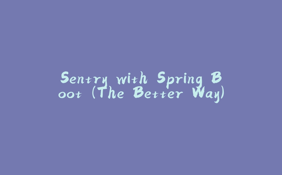 Sentry with Spring Boot (The Better Way) - 拾光赋-拾光赋