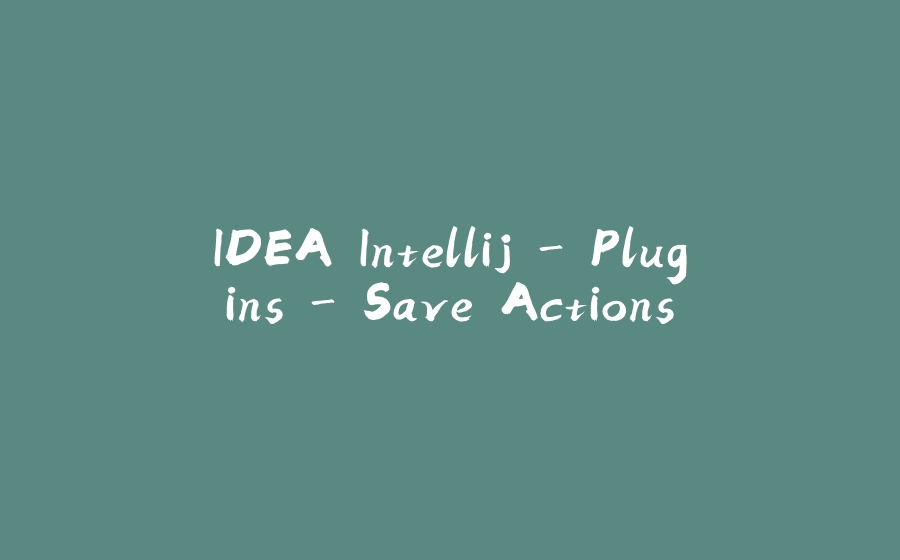 IDEA Intellij - Plugins - Save Actions - 拾光赋-拾光赋