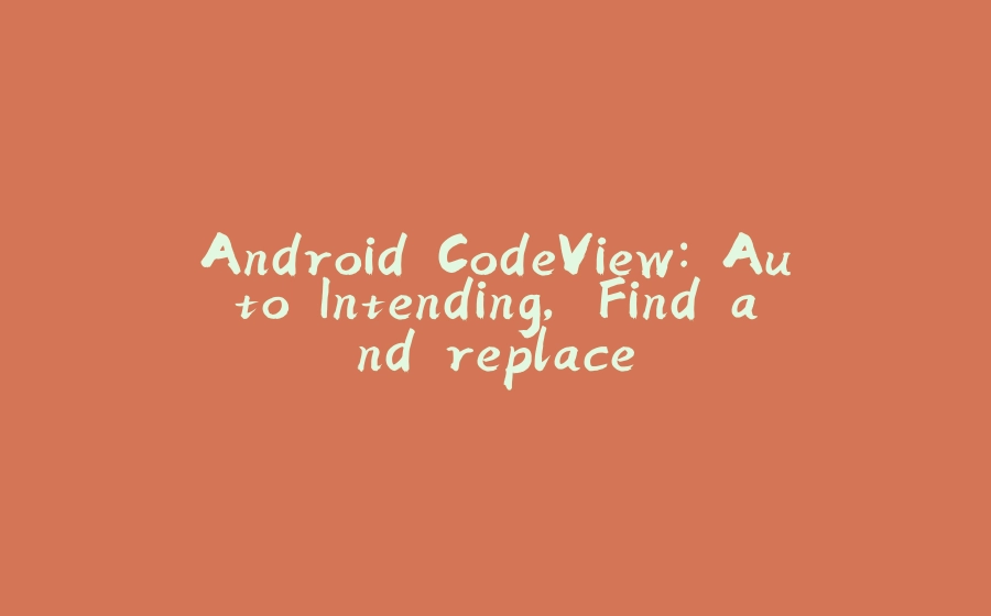 Android CodeView: Auto Intending, Find and replace - 拾光赋-拾光赋