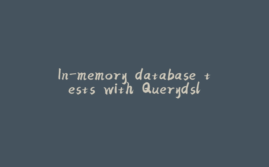 In-memory database tests with Querydsl - 拾光赋-拾光赋