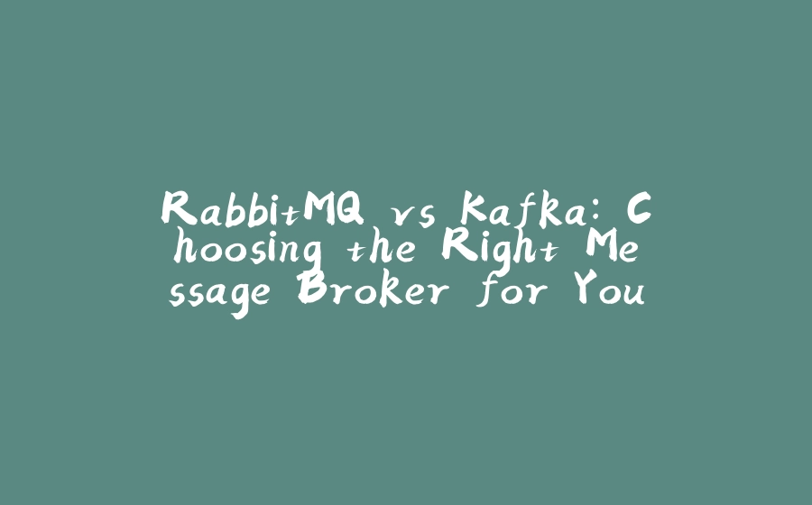 RabbitMQ vs Kafka: Choosing the Right Message Broker for Your Java Application - 拾光赋-拾光赋