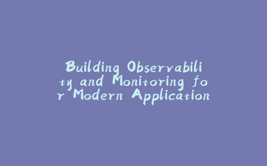 Building Observability and Monitoring for Modern Applications with Actuator, Prometheus and Grafana - 拾光赋-拾光赋