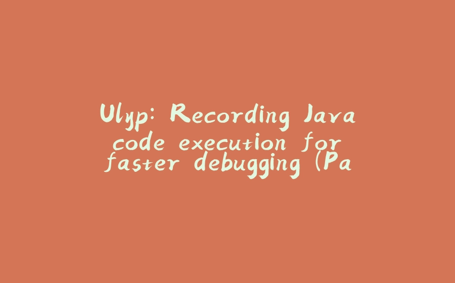 Ulyp: Recording Java code execution for faster debugging (Part 1) - 拾光赋-拾光赋