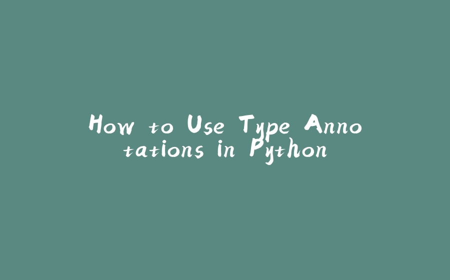 How to Use Type Annotations in Python - 拾光赋
