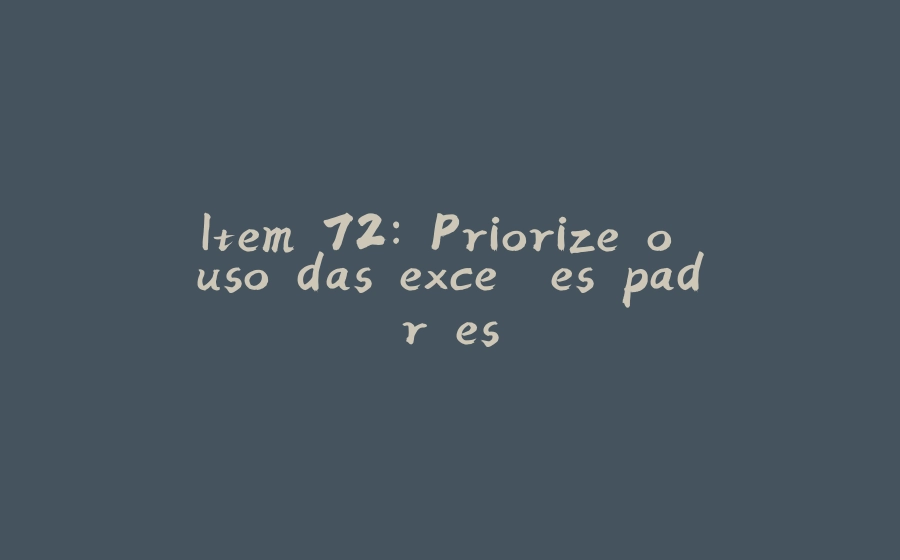 Item 72: Priorize o uso das exceções padrões - 拾光赋-拾光赋