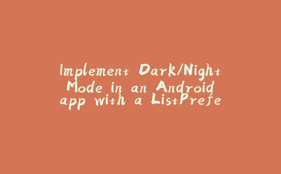 Implement Dark/Night Mode in an Android app with a ListPreference toggle - 拾光赋-拾光赋