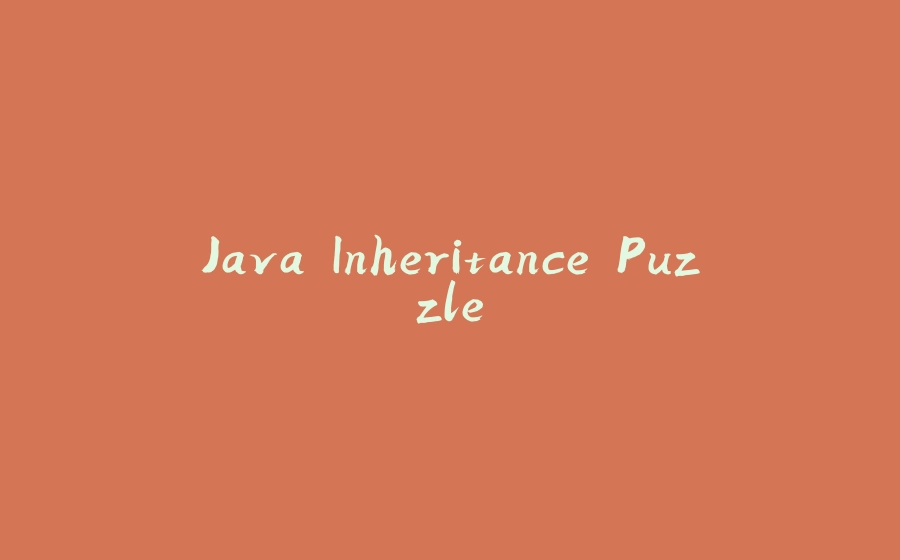 Java Inheritance Puzzle - 拾光赋-拾光赋