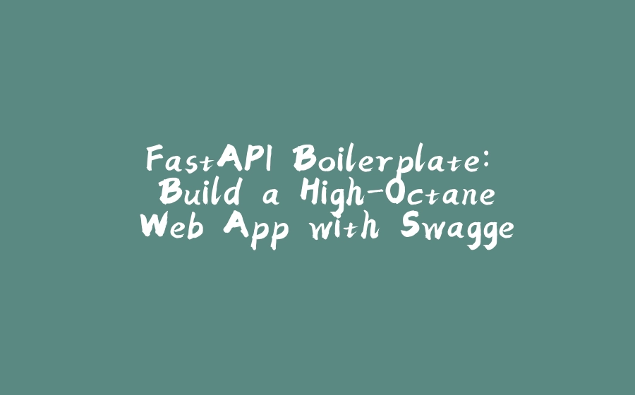 FastAPI Boilerplate: Build a High-Octane Web App with Swagger and ...