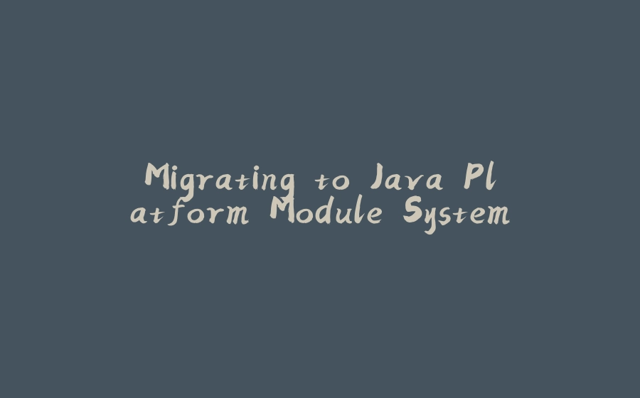 Migrating to Java Platform Module System - 拾光赋-拾光赋