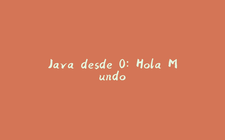 Java desde 0: Hola Mundo - 拾光赋-拾光赋