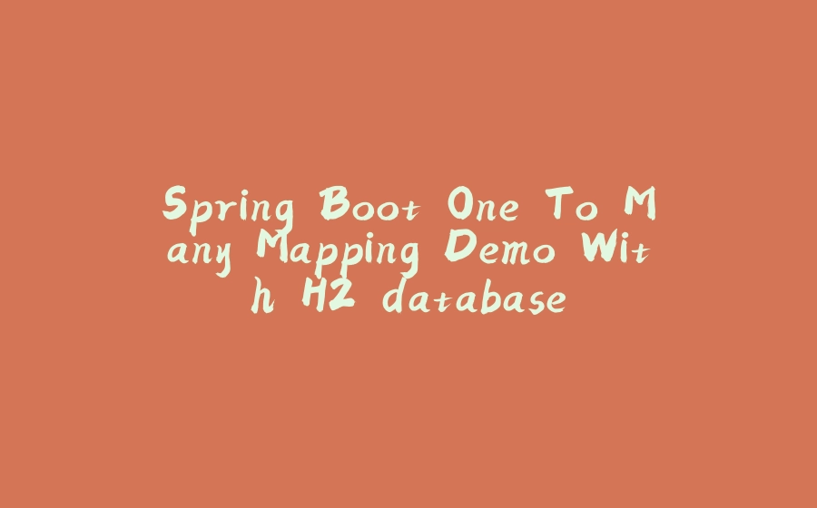 Spring Boot One To Many Mapping Demo With H2 database - 拾光赋-拾光赋