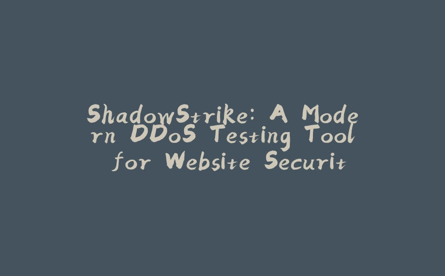 ShadowStrike: A Modern DDoS Testing Tool for Website Security - 拾光赋-拾光赋