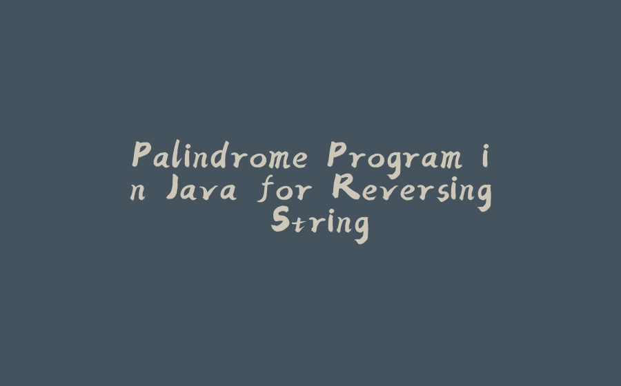 Palindrome Program in Java for Reversing String - 拾光赋-拾光赋