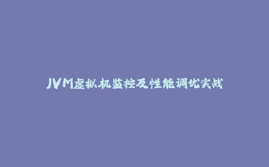 JVM虚拟机监控及性能调优实战 - 拾光赋-拾光赋