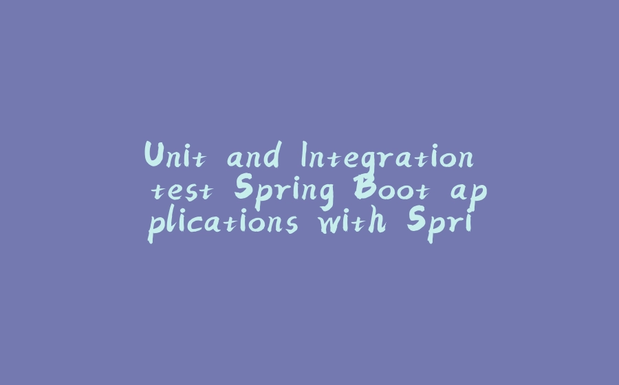 Unit and Integration test Spring Boot applications with Spring Testing and JUnit - 拾光赋-拾光赋