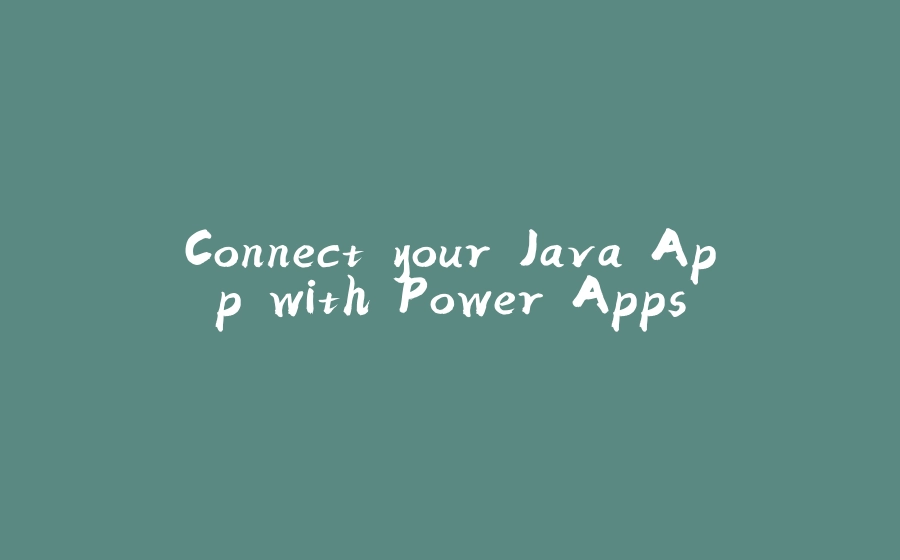 Connect your Java App with Power Apps - 拾光赋-拾光赋