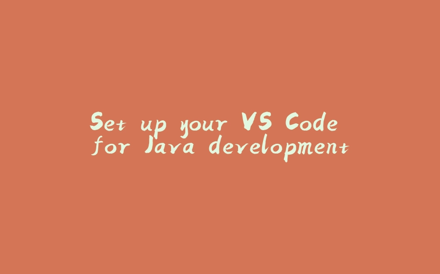 Set up your VS Code for Java development - 拾光赋-拾光赋