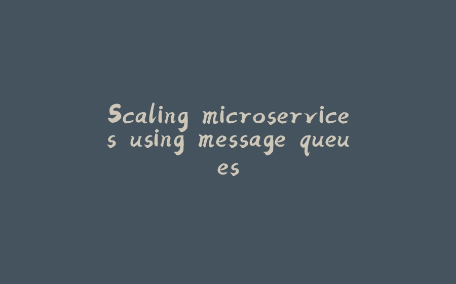 Scaling microservices using message queues - 拾光赋-拾光赋