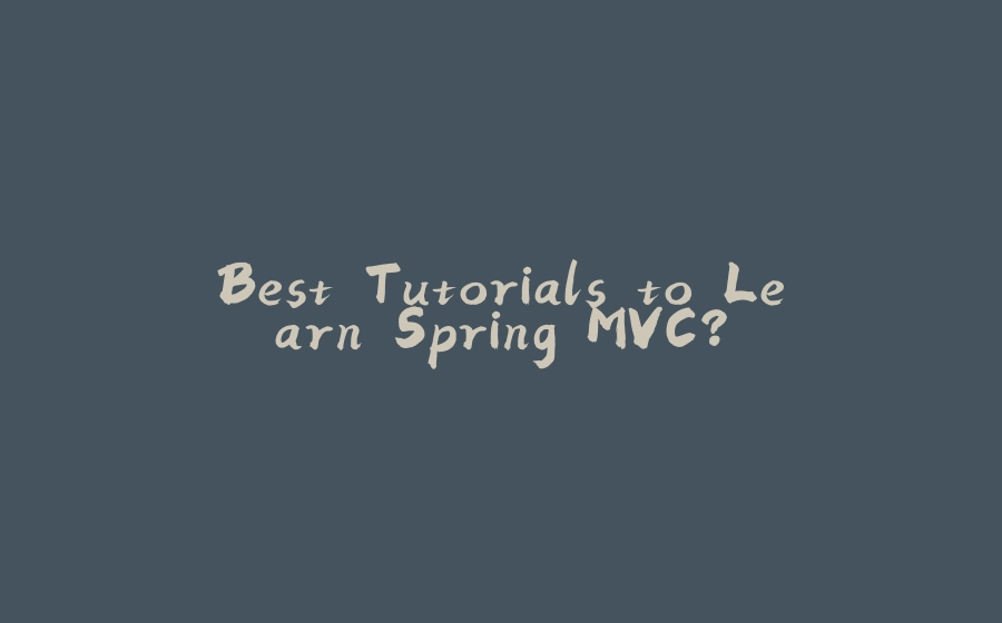 Best Tutorials to Learn Spring MVC? - 拾光赋-拾光赋