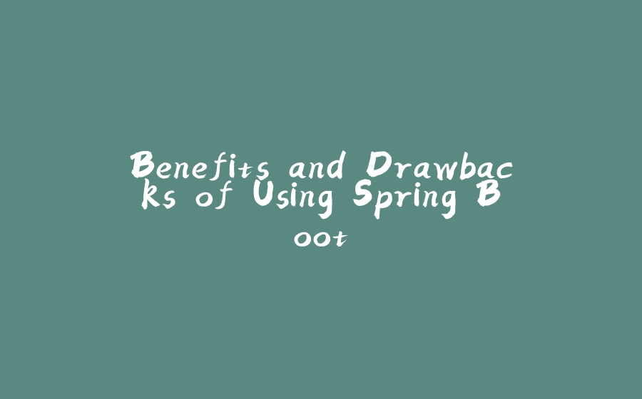 Benefits and Drawbacks of Using Spring Boot - 拾光赋-拾光赋