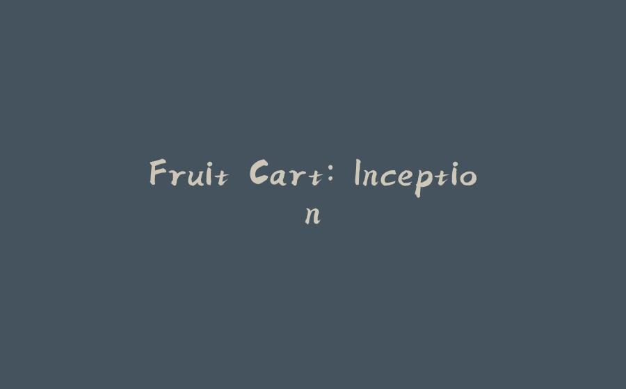 Fruit Cart: Inception - 拾光赋-拾光赋