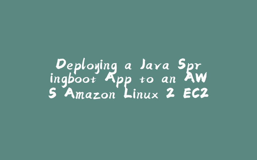 Deploying a Java Springboot App to an AWS Amazon Linux 2 EC2 Instance - 拾光赋-拾光赋