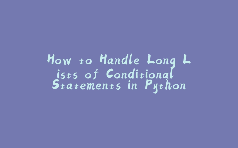 How to Handle Long Lists of Conditional Statements in Python - 拾光赋