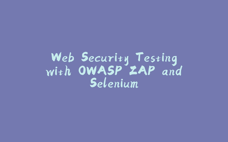 Web Security Testing with OWASP ZAP and Selenium - 拾光赋-拾光赋